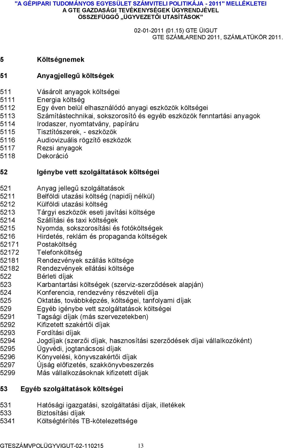 költségei 521 Anyag jellegű szolgáltatások 5211 Belföldi utazási költség (napidíj nélkül) 5212 Külföldi utazási költség 5213 Tárgyi eszközök eseti javítási költsége 5214 Szállítási és taxi költségek