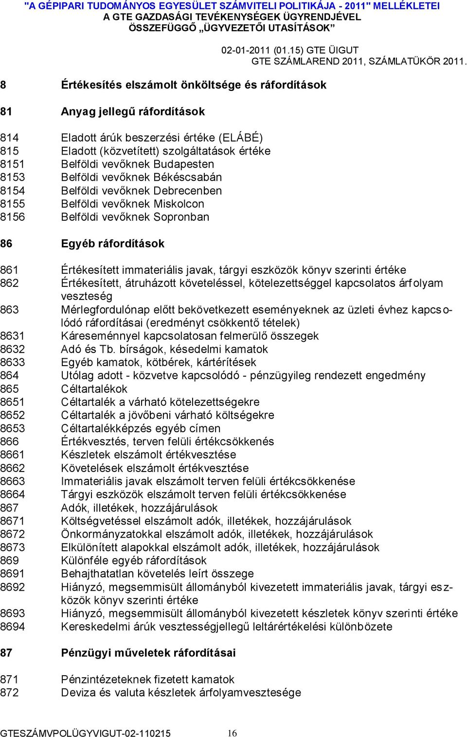 javak, tárgyi eszközök könyv szerinti értéke 862 Értékesített, átruházott követeléssel, kötelezettséggel kapcsolatos árfolyam veszteség 863 Mérlegfordulónap előtt bekövetkezett eseményeknek az üzleti