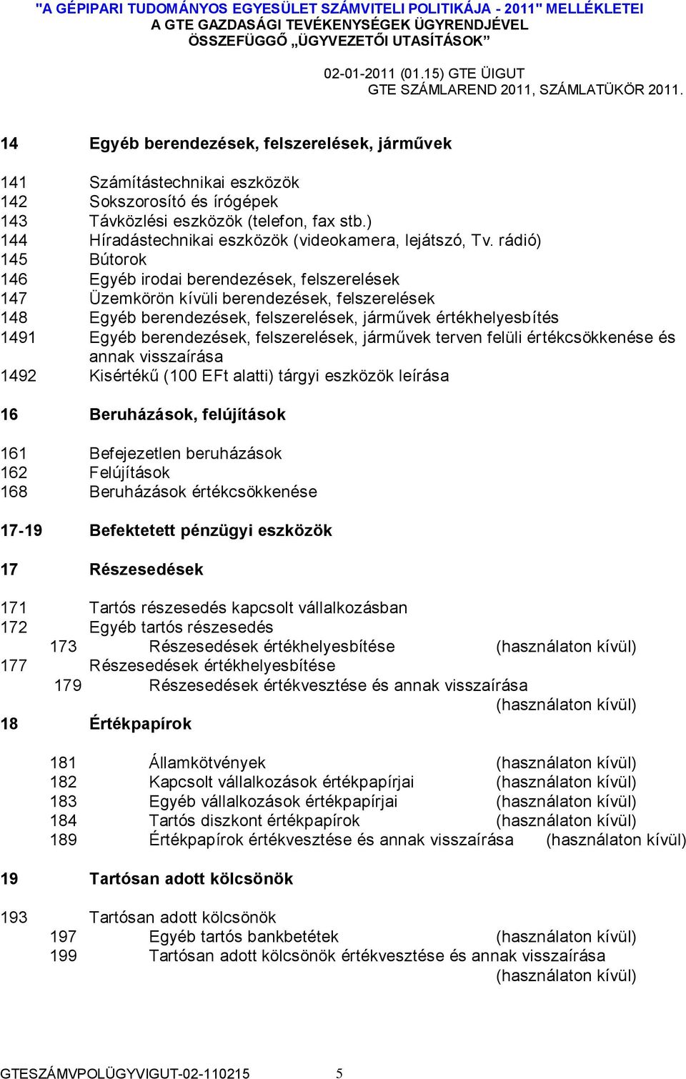 rádió) 145 Bútorok 146 Egyéb irodai berendezések, felszerelések 147 Üzemkörön kívüli berendezések, felszerelések 148 Egyéb berendezések, felszerelések, járművek értékhelyesbítés 1491 Egyéb