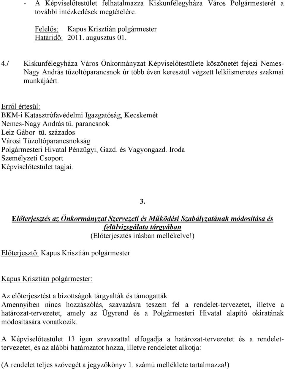 Erről értesül: BKM-i Katasztrófavédelmi Igazgatóság, Kecskemét Nemes-Nagy András tü. parancsnok Leiz Gábor tü. százados Városi Tűzoltóparancsnokság Polgármesteri Hivatal Pénzügyi, Gazd. és Vagyongazd.