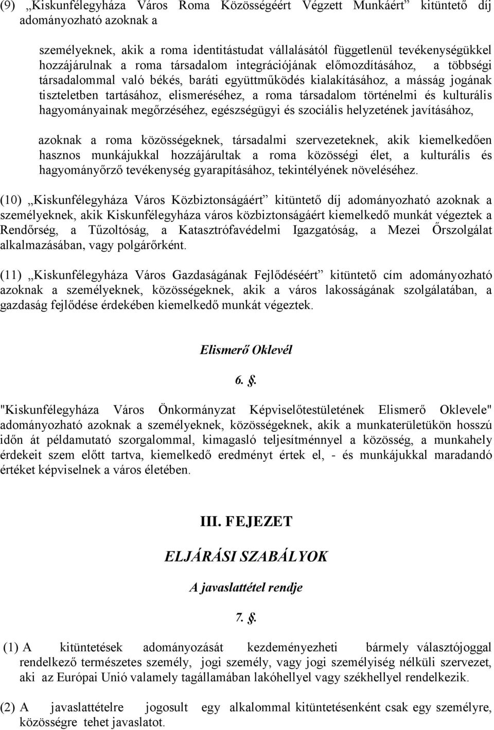 történelmi és kulturális hagyományainak megőrzéséhez, egészségügyi és szociális helyzetének javításához, azoknak a roma közösségeknek, társadalmi szervezeteknek, akik kiemelkedően hasznos munkájukkal