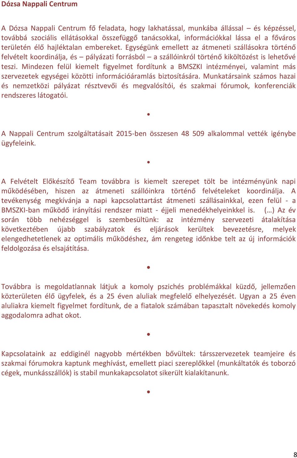 Mindezen felül kiemelt figyelmet fordítunk a BMSZKI intézményei, valamint más szervezetek egységei közötti információáramlás biztosítására.