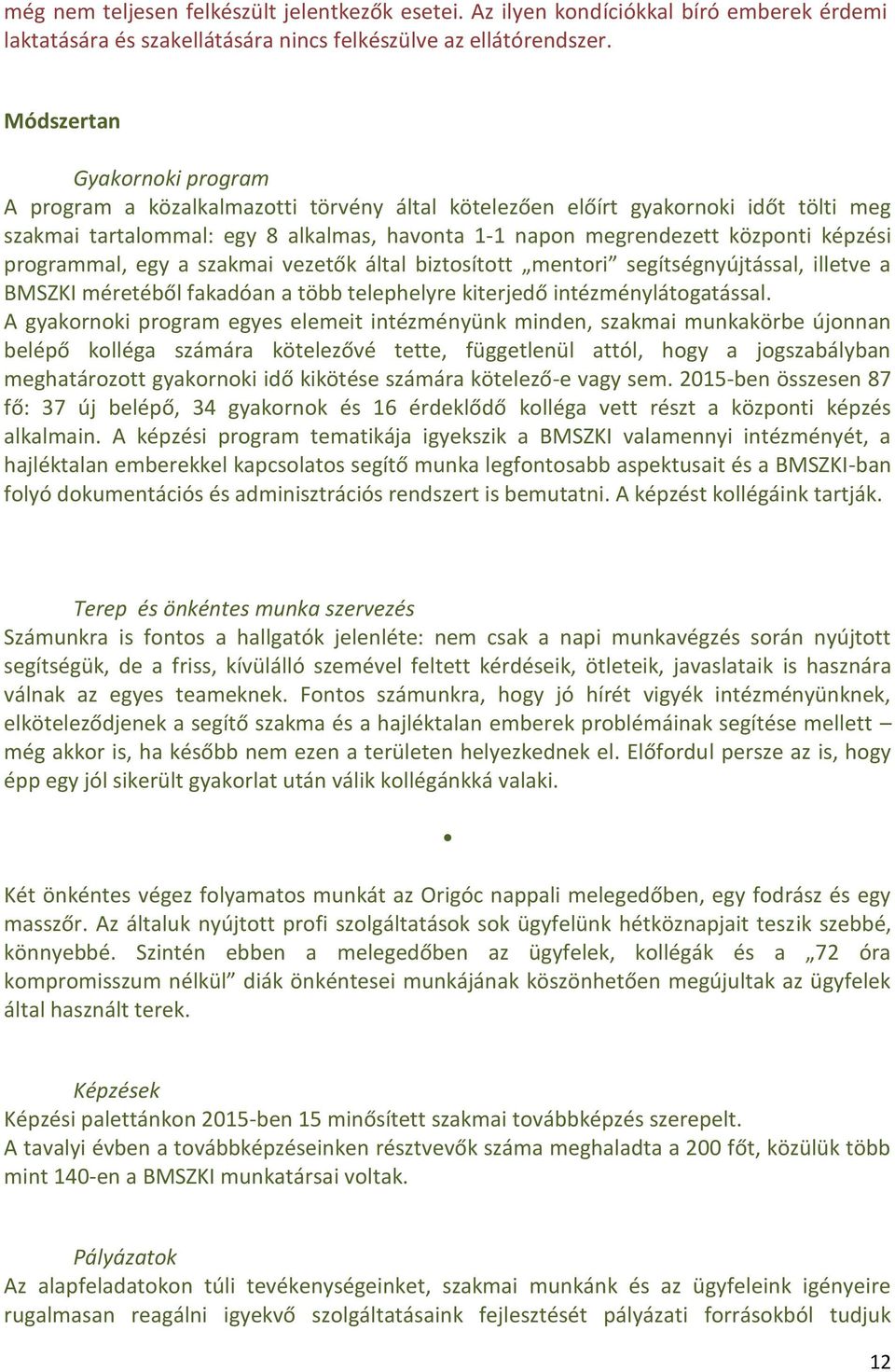 képzési programmal, egy a szakmai vezetők által biztosított mentori segítségnyújtással, illetve a BMSZKI méretéből fakadóan a több telephelyre kiterjedő intézménylátogatással.