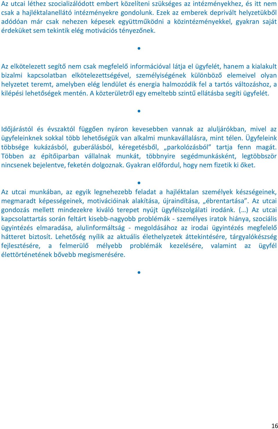 Az elkötelezett segítő nem csak megfelelő információval látja el ügyfelét, hanem a kialakult bizalmi kapcsolatban elkötelezettségével, személyiségének különböző elemeivel olyan helyzetet teremt,