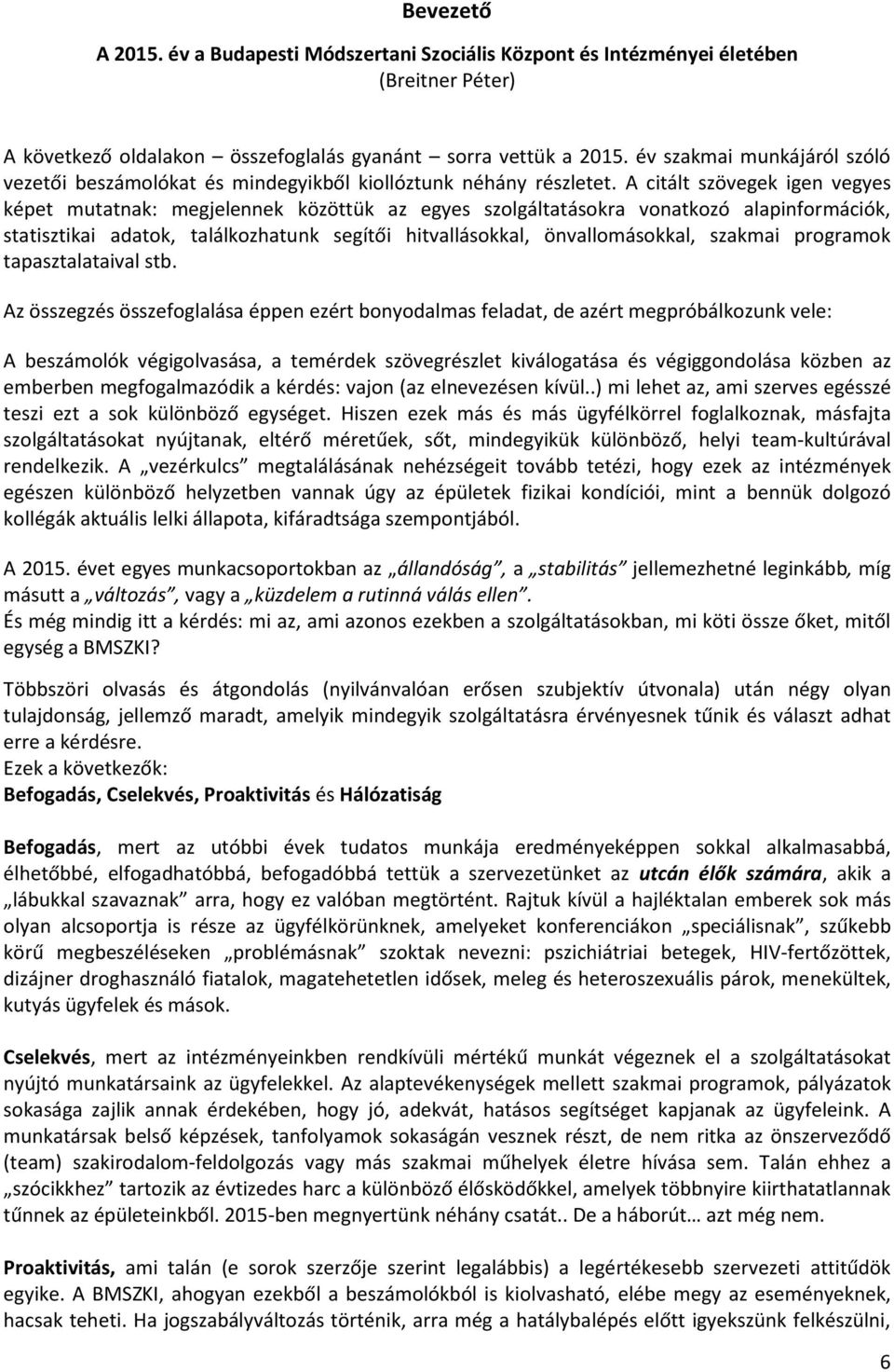 A citált szövegek igen vegyes képet mutatnak: megjelennek közöttük az egyes szolgáltatásokra vonatkozó alapinformációk, statisztikai adatok, találkozhatunk segítői hitvallásokkal, önvallomásokkal,