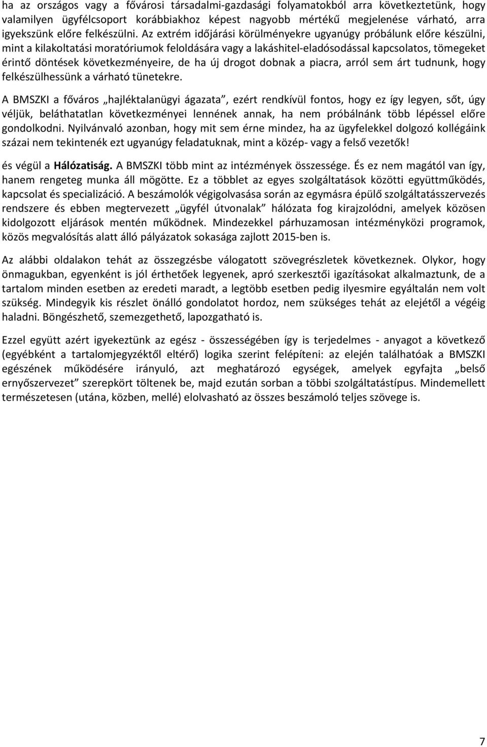 Az extrém időjárási körülményekre ugyanúgy próbálunk előre készülni, mint a kilakoltatási moratóriumok feloldására vagy a lakáshitel-eladósodással kapcsolatos, tömegeket érintő döntések