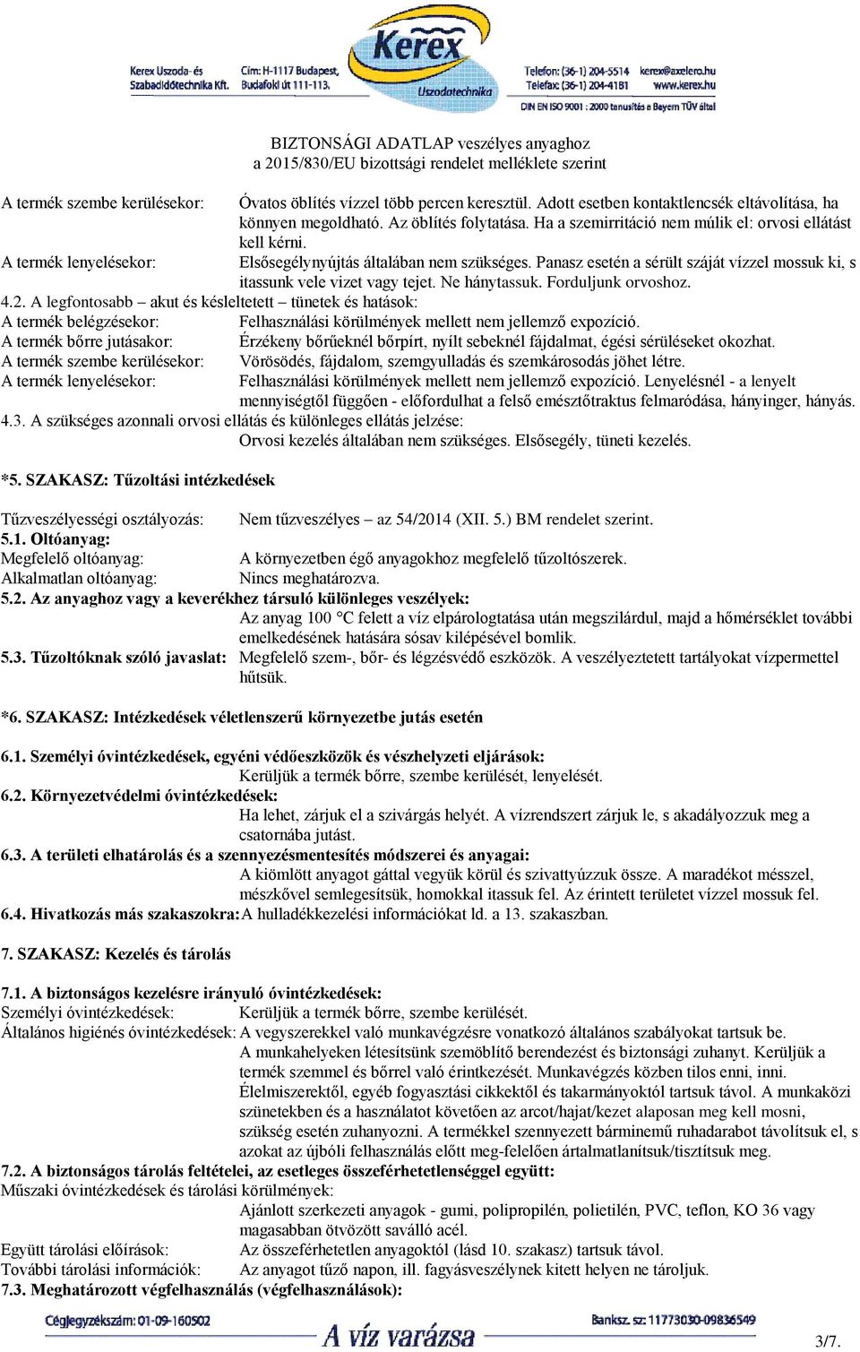 Panasz esetén a sérült száját vízzel mossuk ki, s itassunk vele vizet vagy tejet. Ne hánytassuk. Forduljunk orvoshoz. 4.2.