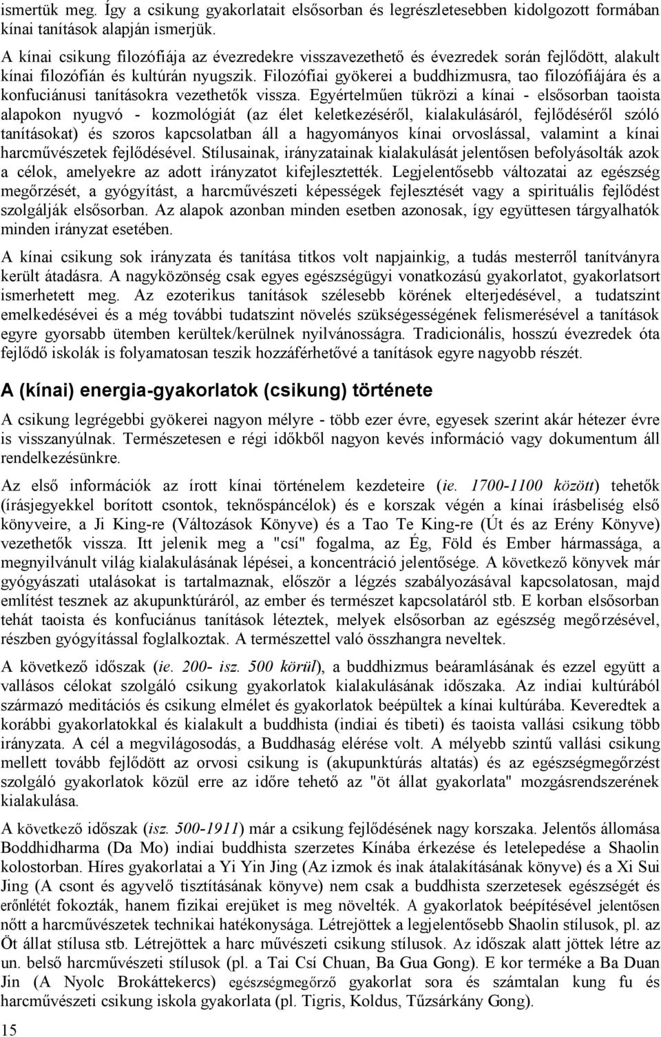 Filozófiai gyökerei a buddhizmusra, tao filozófiájára és a konfuciánusi tanításokra vezethetők vissza.