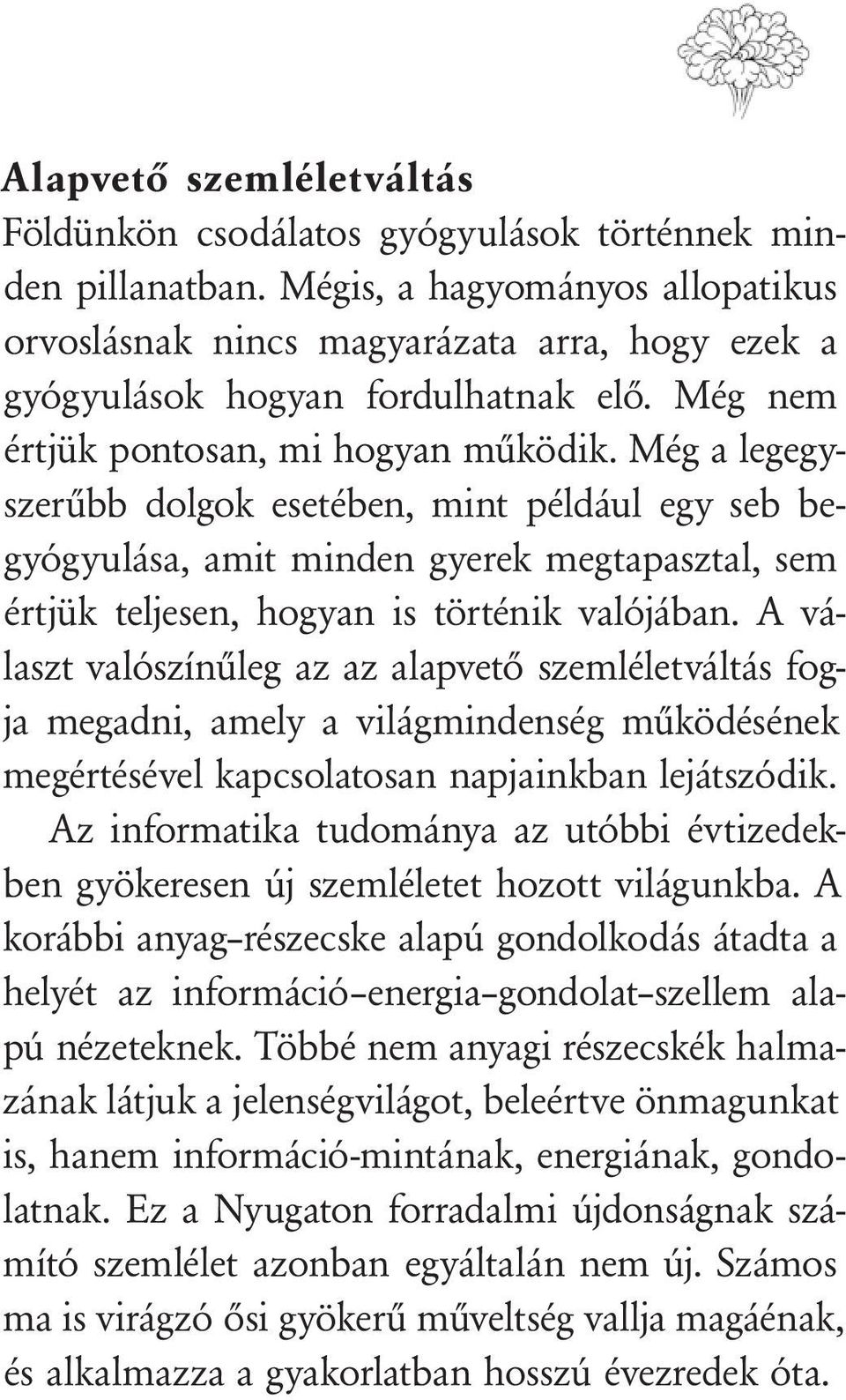 Még a legegyszerűbb dolgok esetében, mint például egy seb begyógyulása, amit minden gyerek megtapasztal, sem értjük teljesen, hogyan is történik valójában.