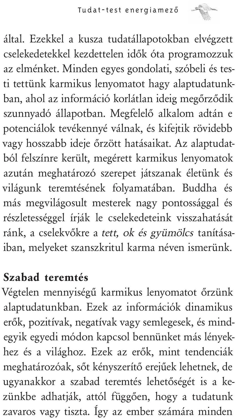 Megfelelő alkalom adtán e potenciálok tevékennyé válnak, és kifejtik rövidebb vagy hosszabb ideje őrzött hatásaikat.