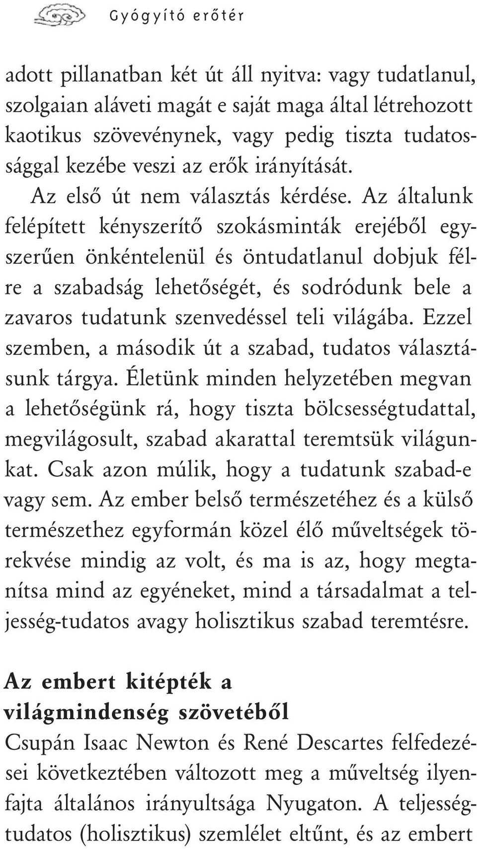 Az általunk felépített kényszerítő szokásminták erejéből egyszerűen önkéntelenül és öntudatlanul dobjuk félre a szabadság lehetőségét, és sodródunk bele a zavaros tudatunk szenvedéssel teli világába.