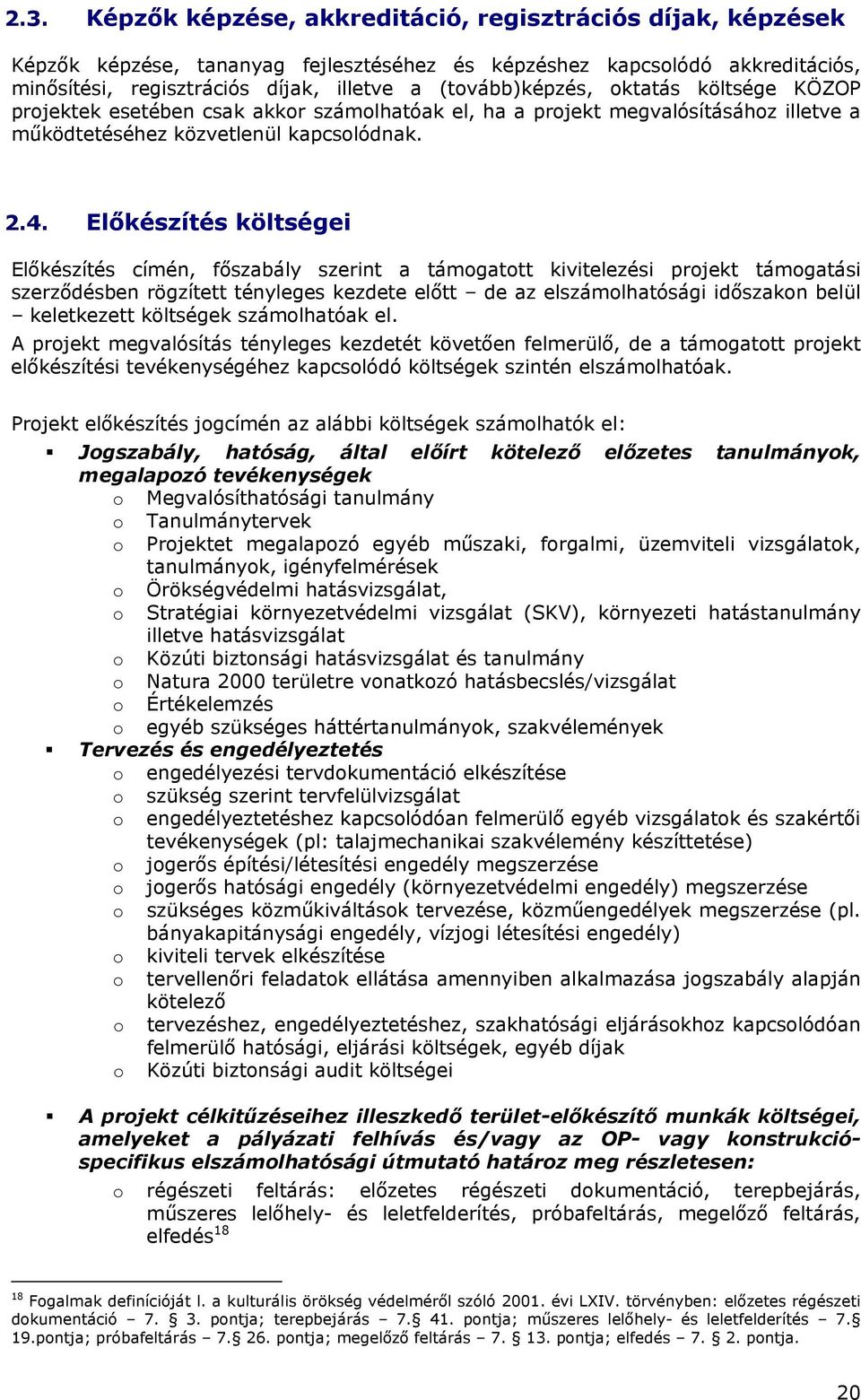 Előkészítés költségei Előkészítés címén, főszabály szerint a támogatott kivitelezési projekt támogatási szerződésben rögzített tényleges kezdete előtt de az elszámolhatósági időszakon belül