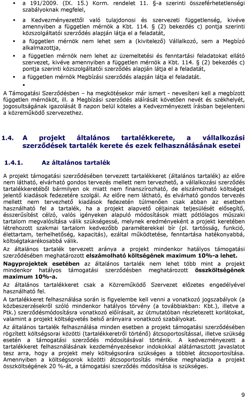 (2) bekezdés c) pontja szerinti közszolgáltatói szerződés alapján látja el a feladatát, a független mérnök nem lehet sem a (kivitelező) Vállalkozó, sem a Megbízó alkalmazottja, a független mérnök nem