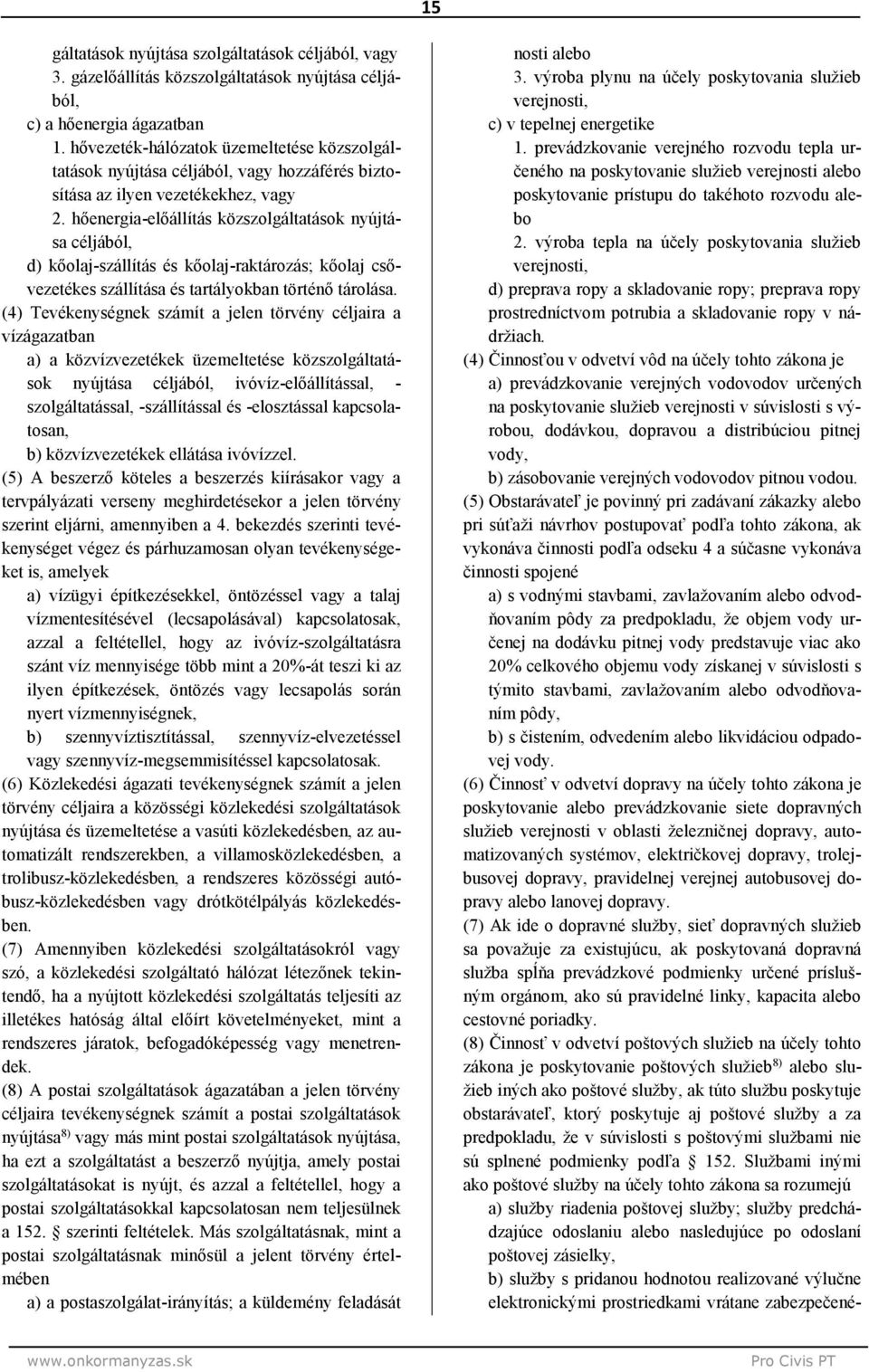 hőenergia-előállítás közszolgáltatások nyújtása céljából, d) kőolaj-szállítás és kőolaj-raktározás; kőolaj csővezetékes szállítása és tartályokban történő tárolása.