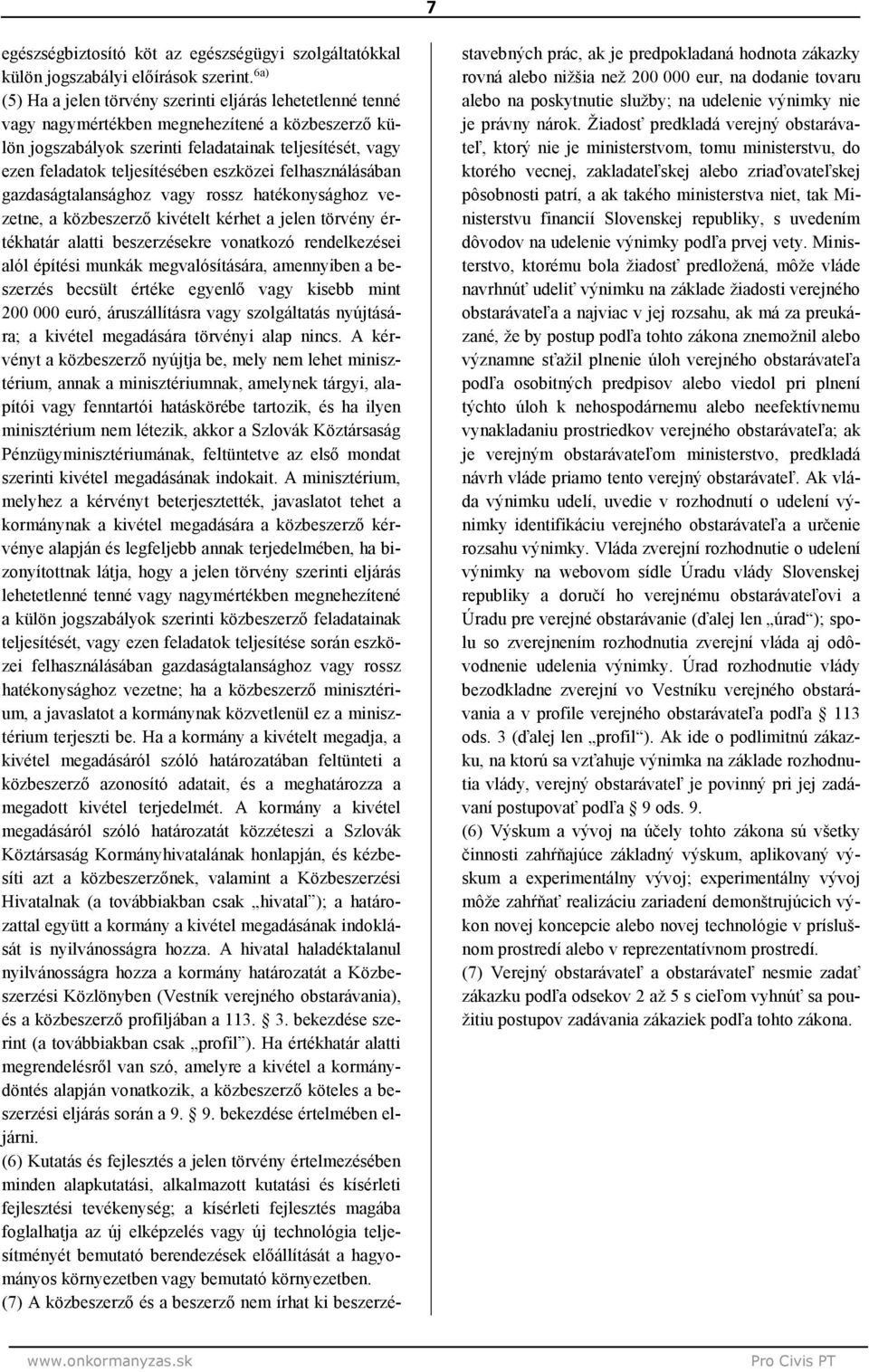 eszközei felhasználásában gazdaságtalansághoz vagy rossz hatékonysághoz vezetne, a közbeszerző kivételt kérhet a jelen törvény értékhatár alatti beszerzésekre vonatkozó rendelkezései alól építési