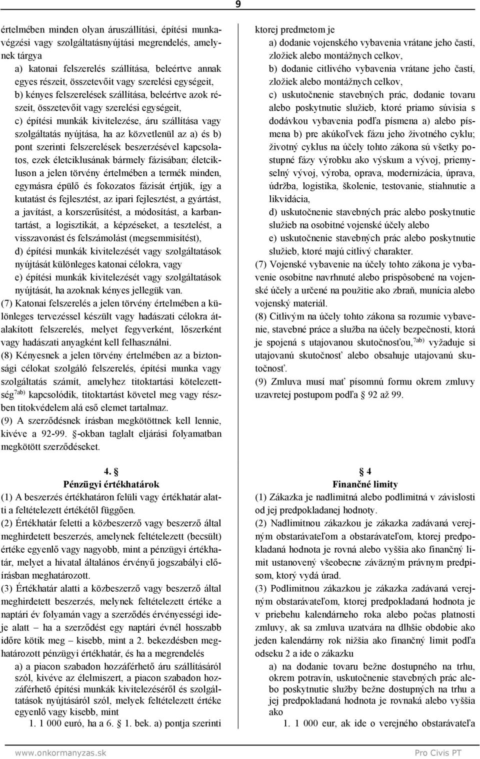 közvetlenül az a) és b) pont szerinti felszerelések beszerzésével kapcsolatos, ezek életciklusának bármely fázisában; életcikluson a jelen törvény értelmében a termék minden, egymásra épülő és