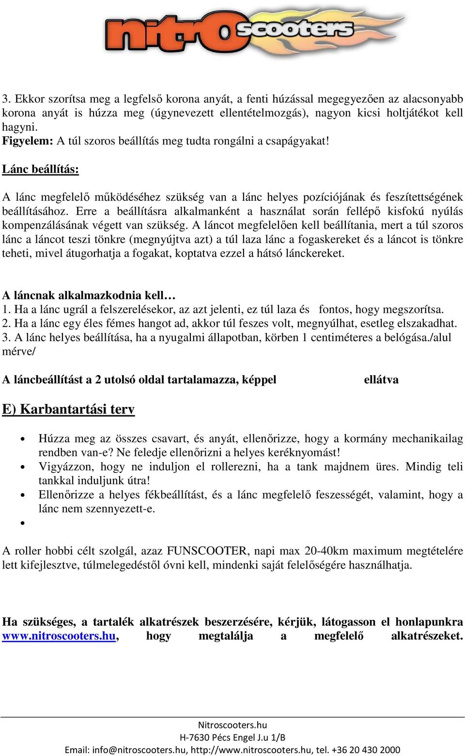 Erre a beállításra alkalmanként a használat során fellépő kisfokú nyúlás kompenzálásának végett van szükség.