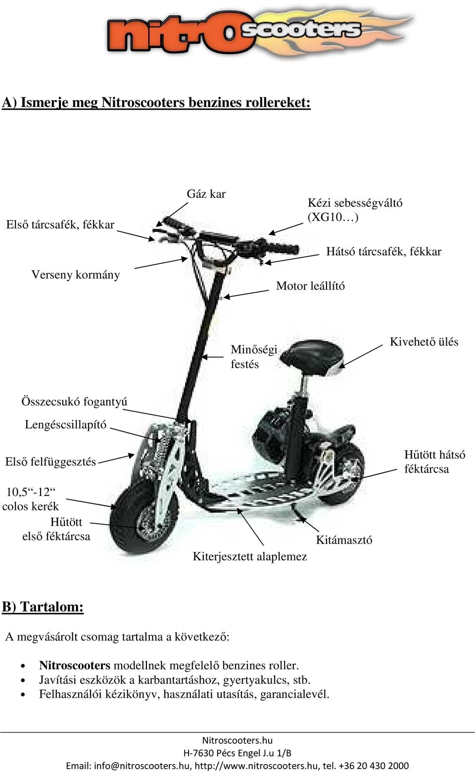 féktárcsa Kiterjesztett alaplemez Kitámasztó Hűtött hátsó féktárcsa B) Tartalom: A megvásárolt csomag tartalma a következő: Nitroscooters