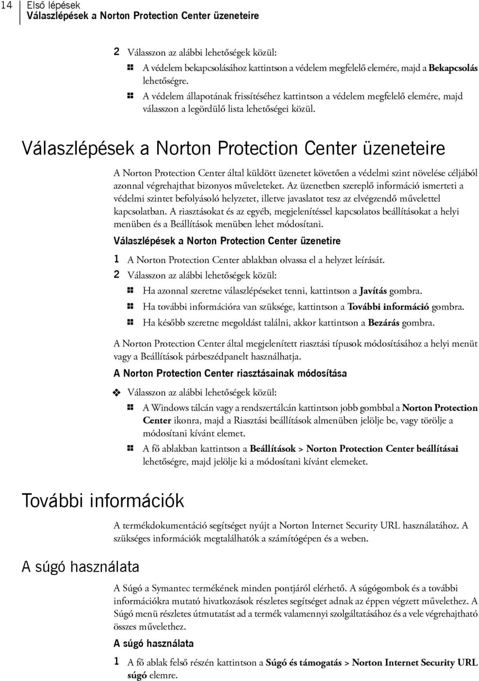 Válaszlépések a Norton Protection Center üzeneteire A Norton Protection Center által küldött üzenetet követően a védelmi szint növelése céljából azonnal végrehajthat bizonyos műveleteket.