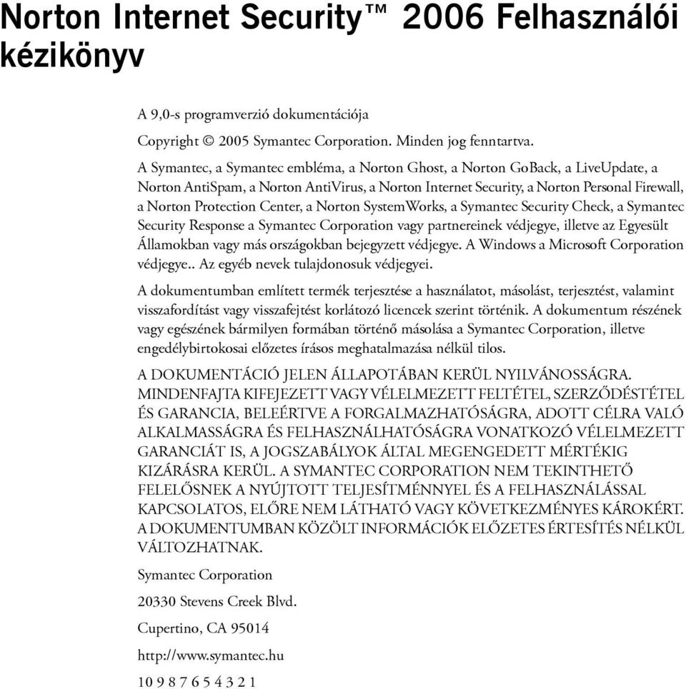 Center, a Norton SystemWorks, a Symantec Security Check, a Symantec Security Response a Symantec Corporation vagy partnereinek védjegye, illetve az Egyesült Államokban vagy más országokban bejegyzett