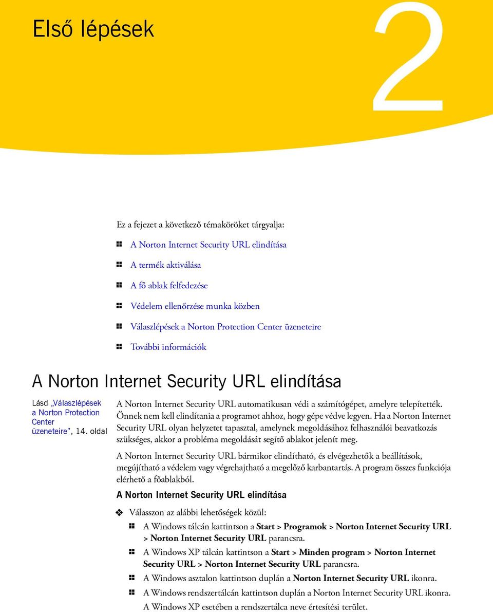 oldal A Norton Internet Security URL automatikusan védi a számítógépet, amelyre telepítették. Önnek nem kell elindítania a programot ahhoz, hogy gépe védve legyen.