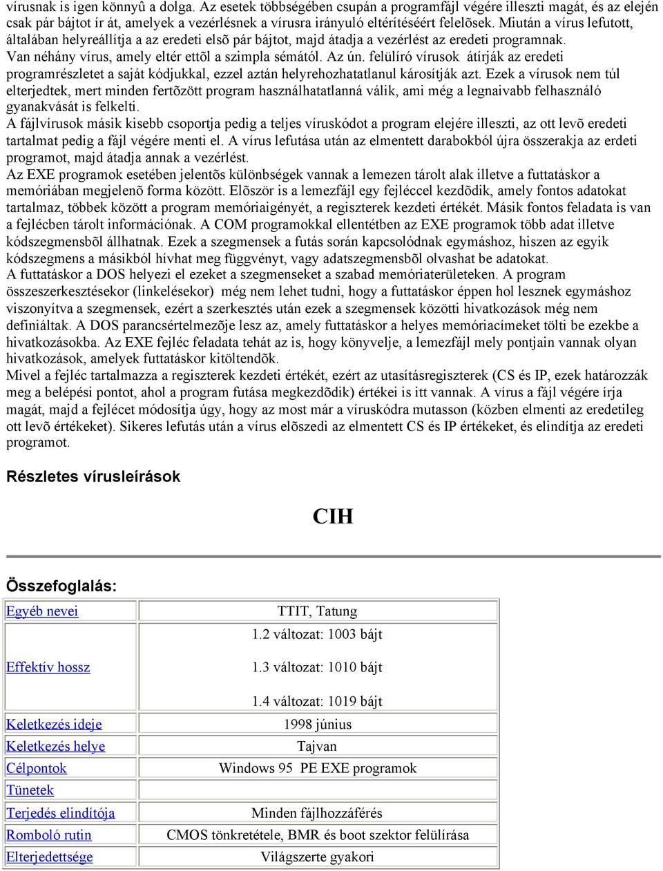 felülíró vírusok átírják az eredeti programrészletet a saját kódjukkal, ezzel aztán helyrehozhatatlanul károsítják azt.