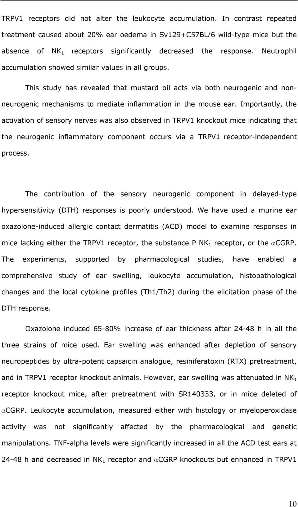 Neutrophil accumulation showed similar values in all groups. This study has revealed that mustard oil acts via both neurogenic and nonneurogenic mechanisms to mediate inflammation in the mouse ear.