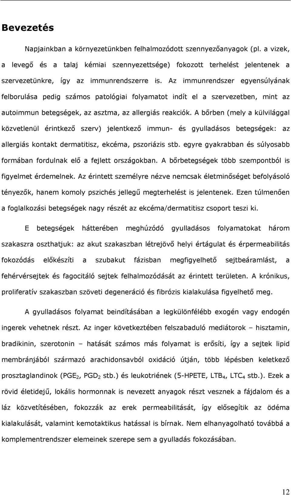 Az immunrendszer egyensúlyának felborulása pedig számos patológiai folyamatot indít el a szervezetben, mint az autoimmun betegségek, az asztma, az allergiás reakciók.