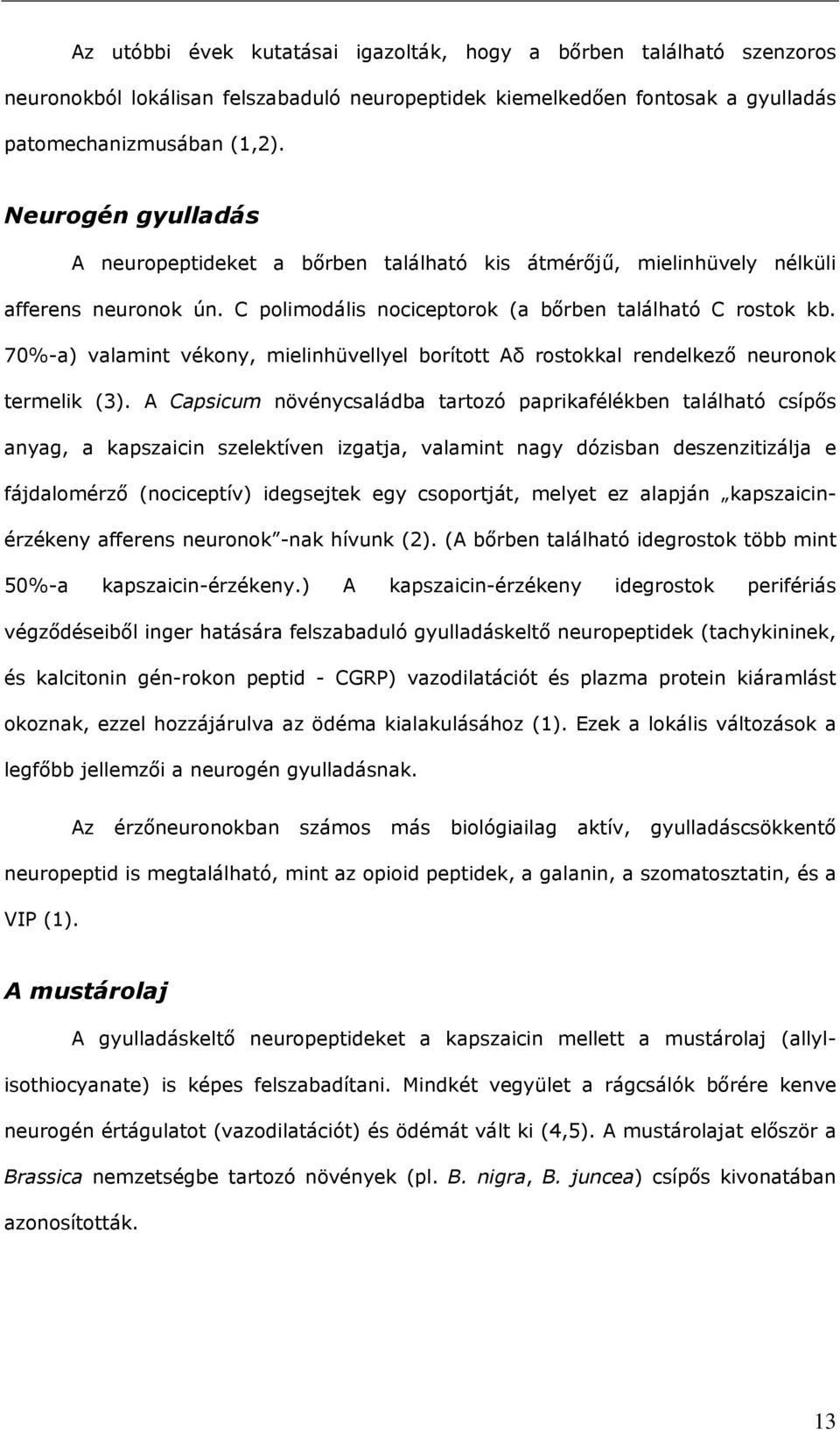 70%-a) valamint vékony, mielinhüvellyel borított Aδ rostokkal rendelkező neuronok termelik (3).