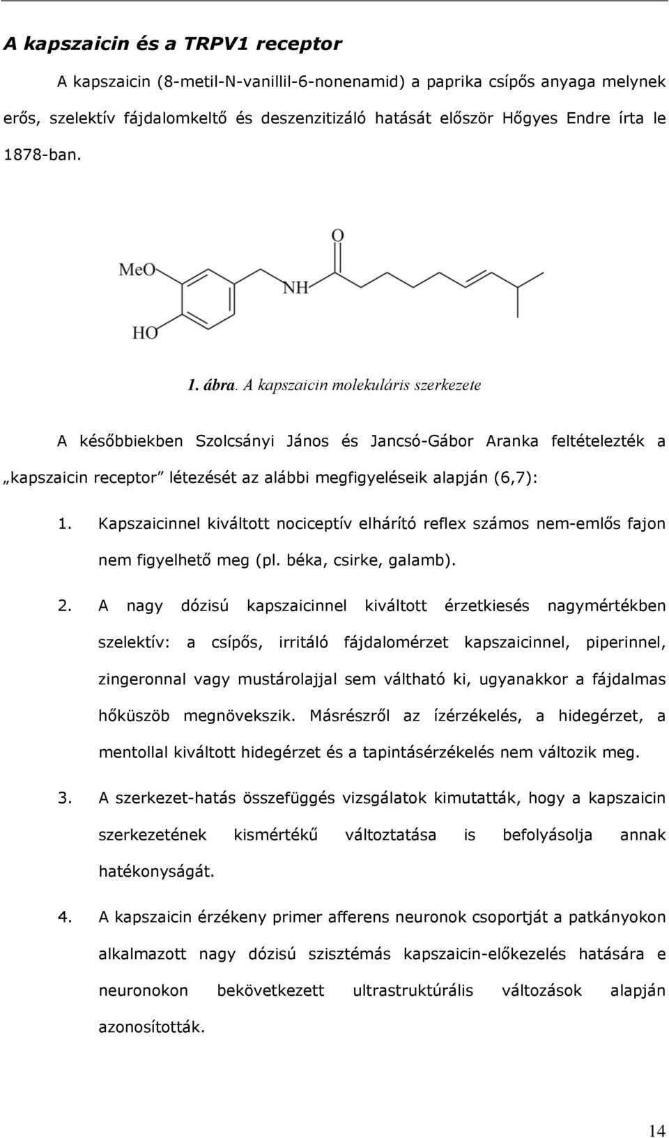 Kapszaicinnel kiváltott nociceptív elhárító reflex számos nem-emlős fajon nem figyelhető meg (pl. béka, csirke, galamb). 2.