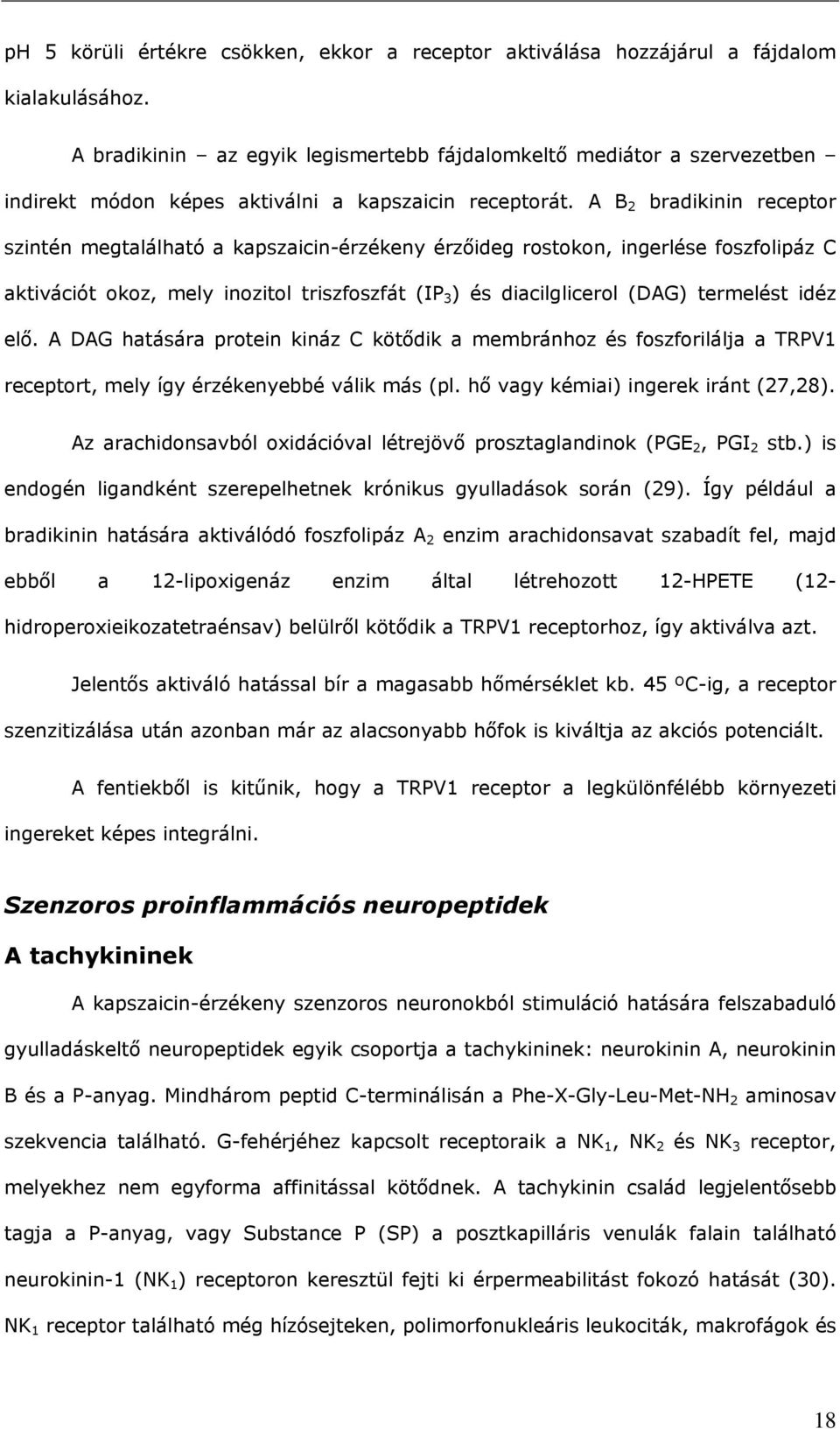 A B 2 bradikinin receptor szintén megtalálható a kapszaicin-érzékeny érzőideg rostokon, ingerlése foszfolipáz C aktivációt okoz, mely inozitol triszfoszfát (IP 3 ) és diacilglicerol (DAG) termelést