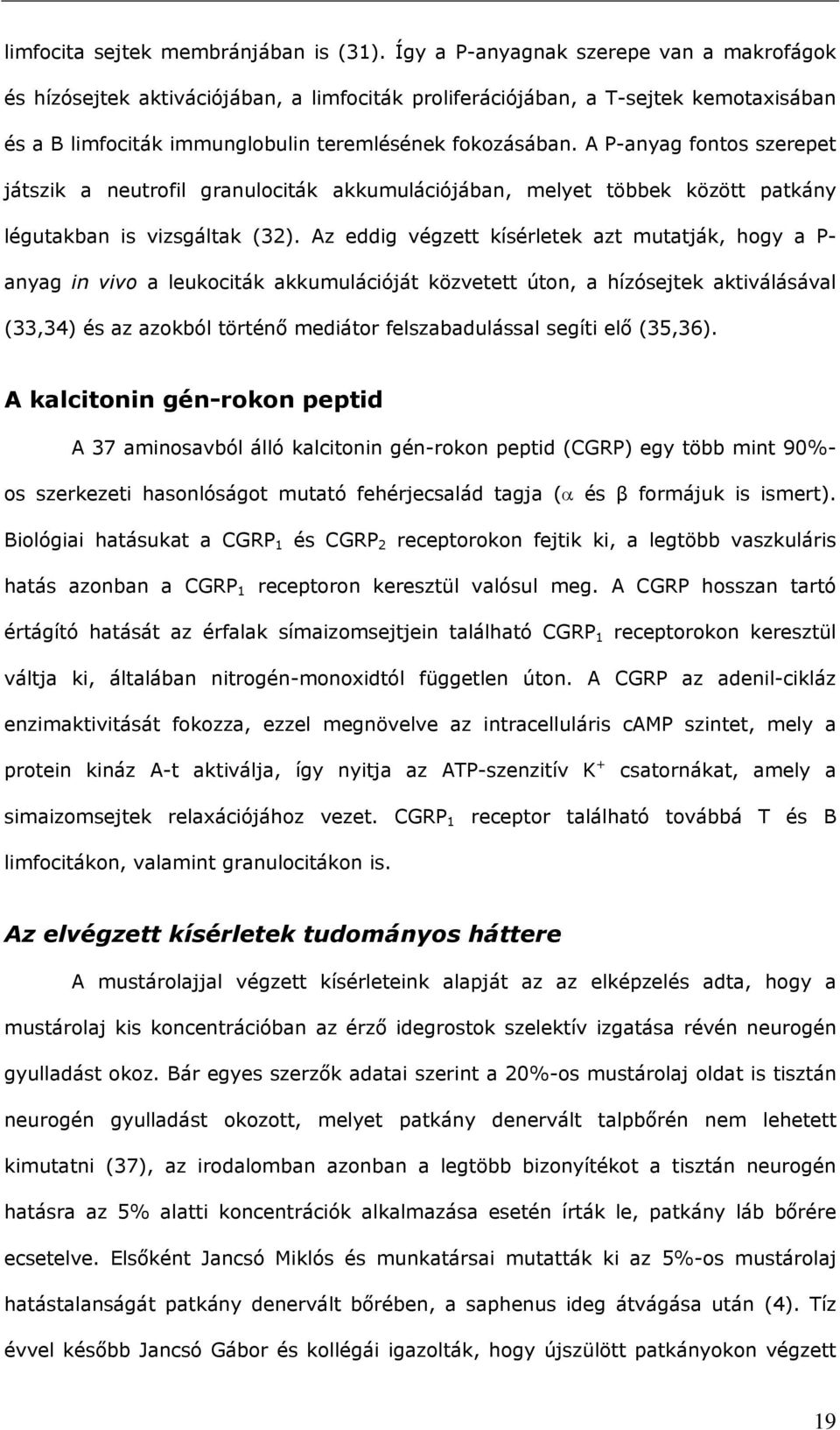A P-anyag fontos szerepet játszik a neutrofil granulociták akkumulációjában, melyet többek között patkány légutakban is vizsgáltak (32).