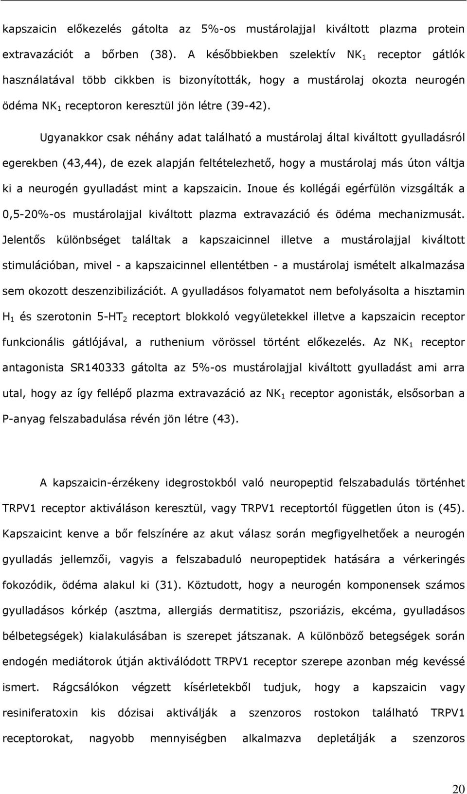 Ugyanakkor csak néhány adat található a mustárolaj által kiváltott gyulladásról egerekben (43,44), de ezek alapján feltételezhető, hogy a mustárolaj más úton váltja ki a neurogén gyulladást mint a