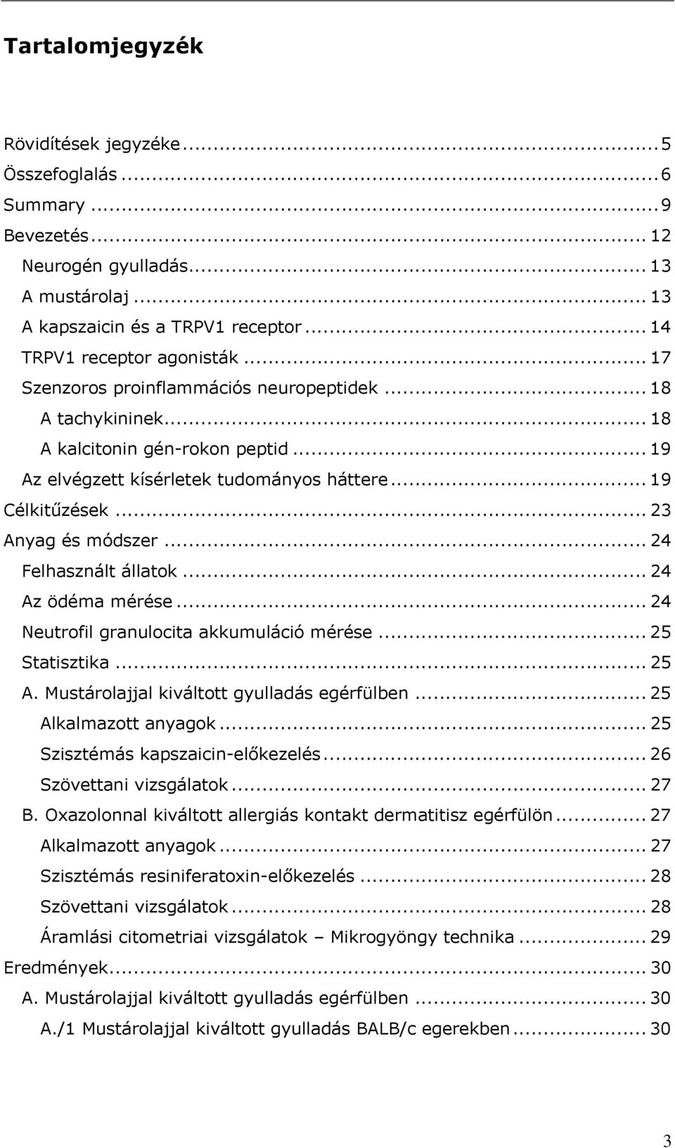 .. 24 Felhasznált állatok... 24 Az ödéma mérése... 24 Neutrofil granulocita akkumuláció mérése... 25 Statisztika... 25 A. Mustárolajjal kiváltott gyulladás egérfülben... 25 Alkalmazott anyagok.