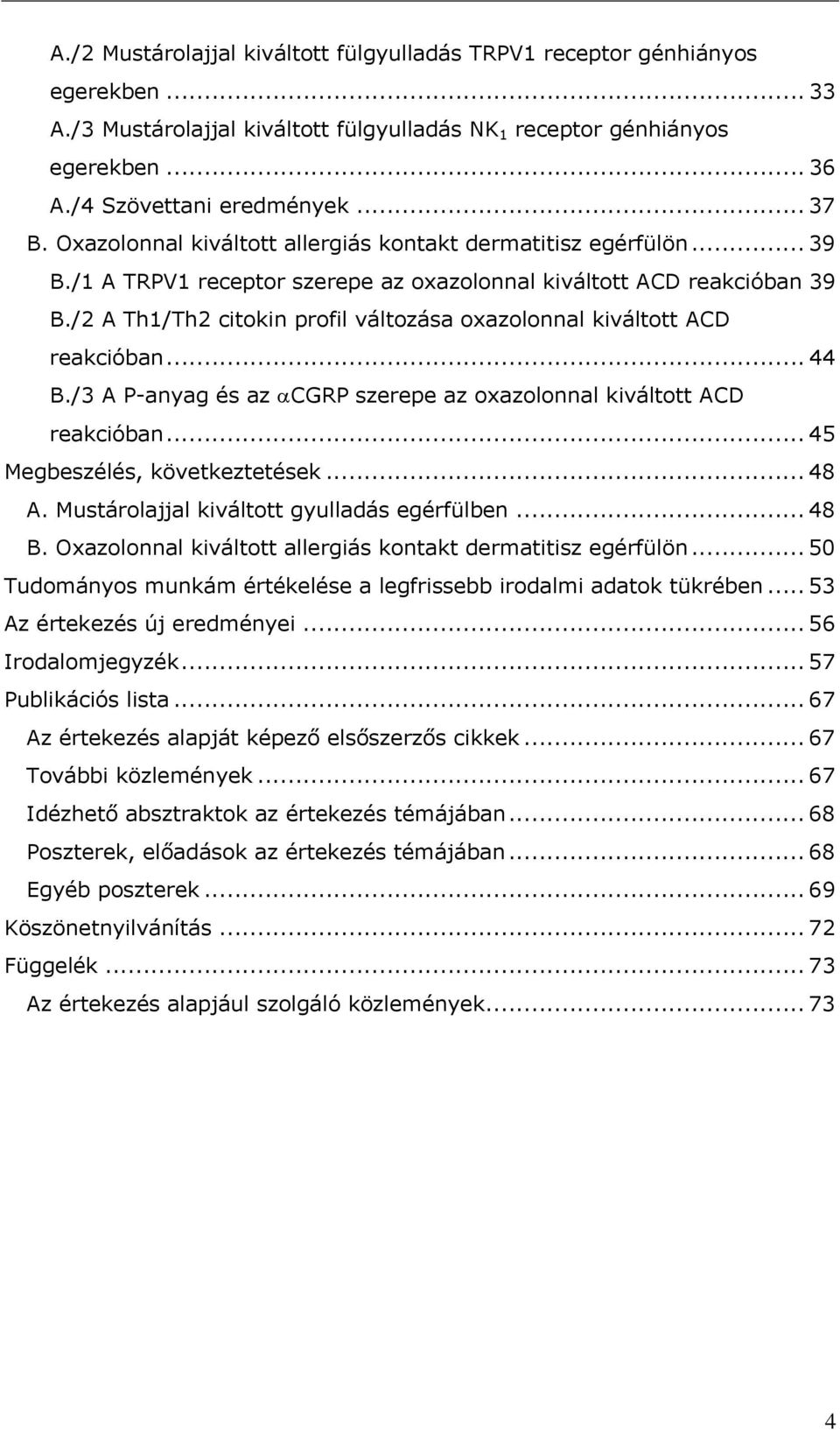 /2 A Th1/Th2 citokin profil változása oxazolonnal kiváltott ACD reakcióban... 44 B./3 A P-anyag és az αcgrp szerepe az oxazolonnal kiváltott ACD reakcióban... 45 Megbeszélés, következtetések... 48 A.