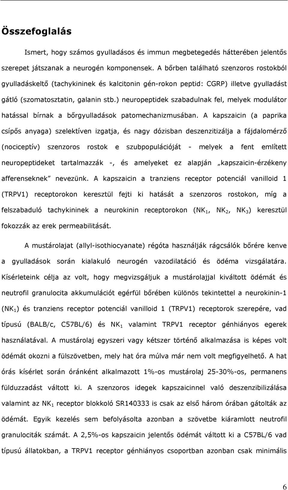 ) neuropeptidek szabadulnak fel, melyek modulátor hatással bírnak a bőrgyulladások patomechanizmusában.