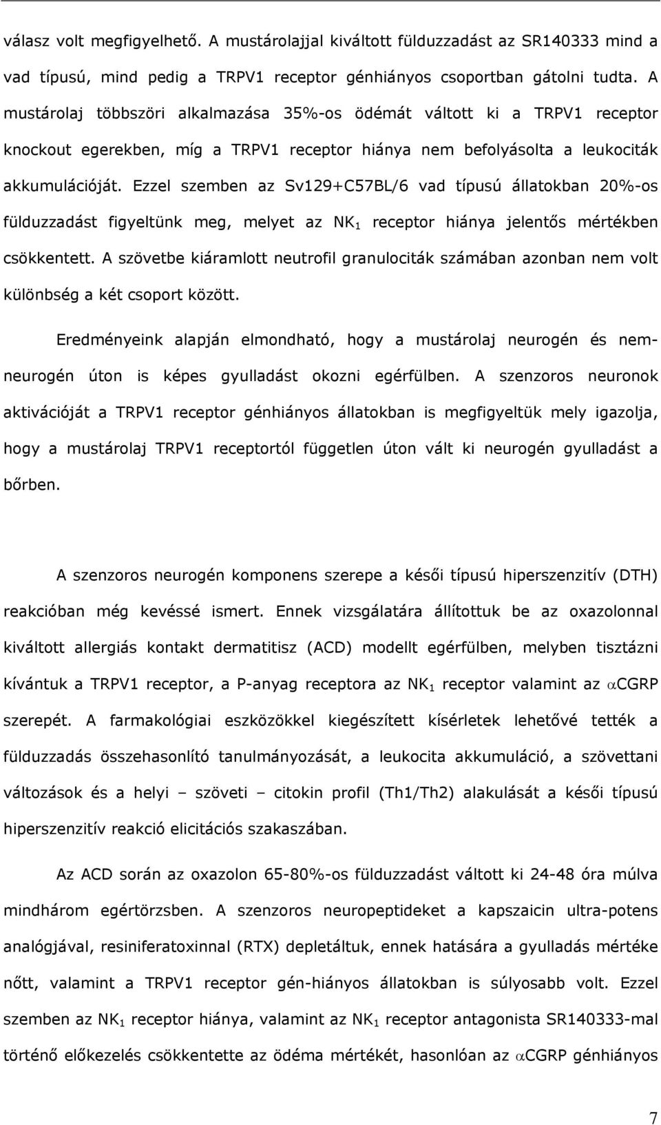 Ezzel szemben az Sv129+C57BL/6 vad típusú állatokban 20%-os fülduzzadást figyeltünk meg, melyet az NK 1 receptor hiánya jelentős mértékben csökkentett.