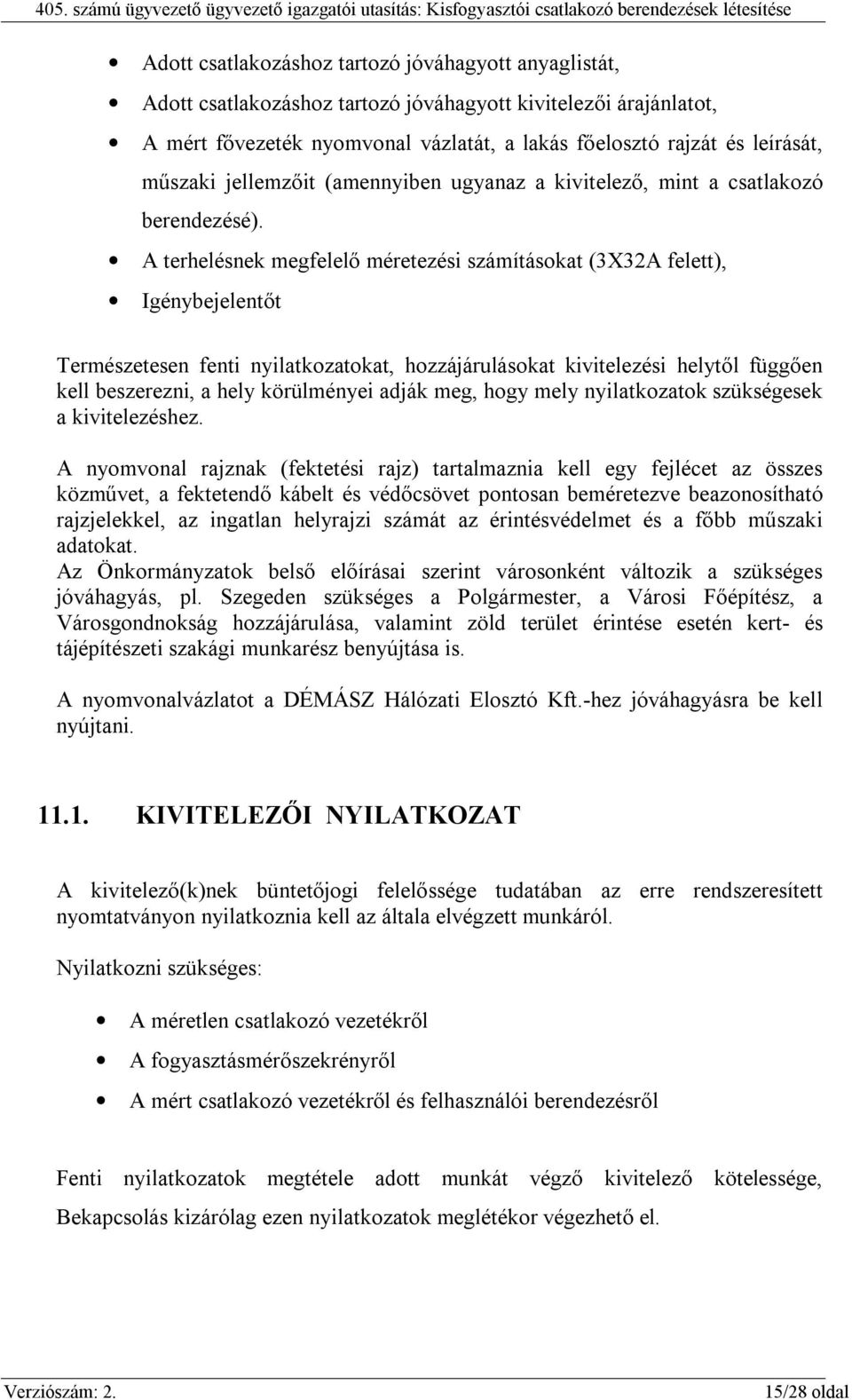 A terhelésnek megfelelő méretezési számításokat (3X32A felett), Igénybejelentőt Természetesen fenti nyilatkozatokat, hozzájárulásokat kivitelezési helytől függően kell beszerezni, a hely körülményei