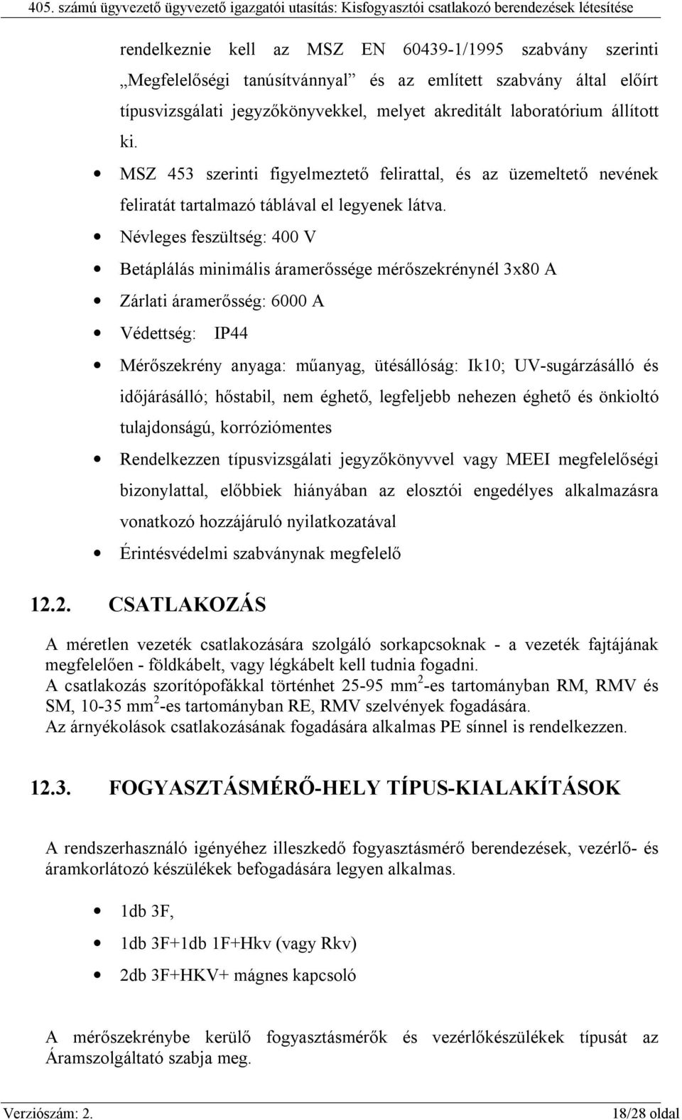 Névleges feszültség: 400 V Betáplálás minimális áramerőssége mérőszekrénynél 3x80 A Zárlati áramerősség: 6000 A Védettség: IP44 Mérőszekrény anyaga: műanyag, ütésállóság: Ik10; UV-sugárzásálló és