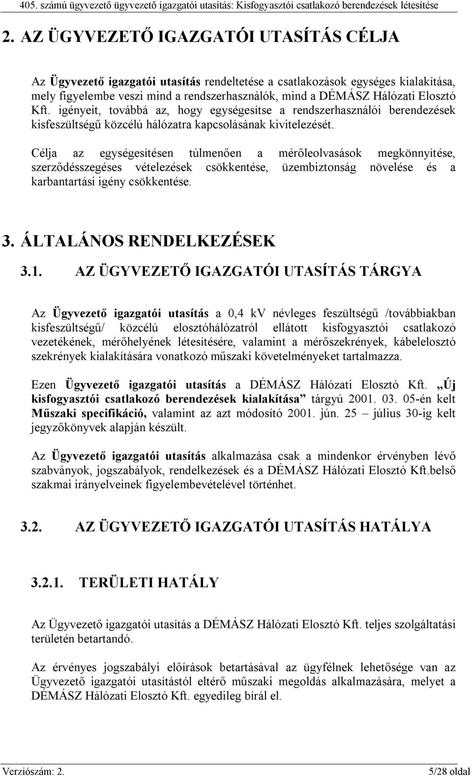 Célja az egységesítésen túlmenően a mérőleolvasások megkönnyítése, szerződésszegéses vételezések csökkentése, üzembiztonság növelése és a karbantartási igény csökkentése. 3. ÁLTALÁNOS RENDELKEZÉSEK 3.