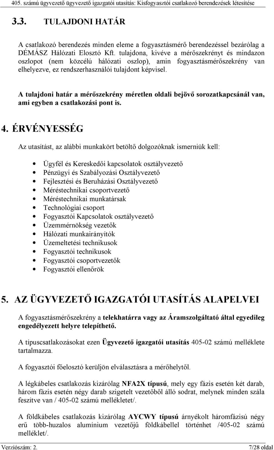 A tulajdoni határ a mérőszekrény méretlen oldali bejövő sorozatkapcsánál van, ami egyben a csatlakozási pont is. 4.