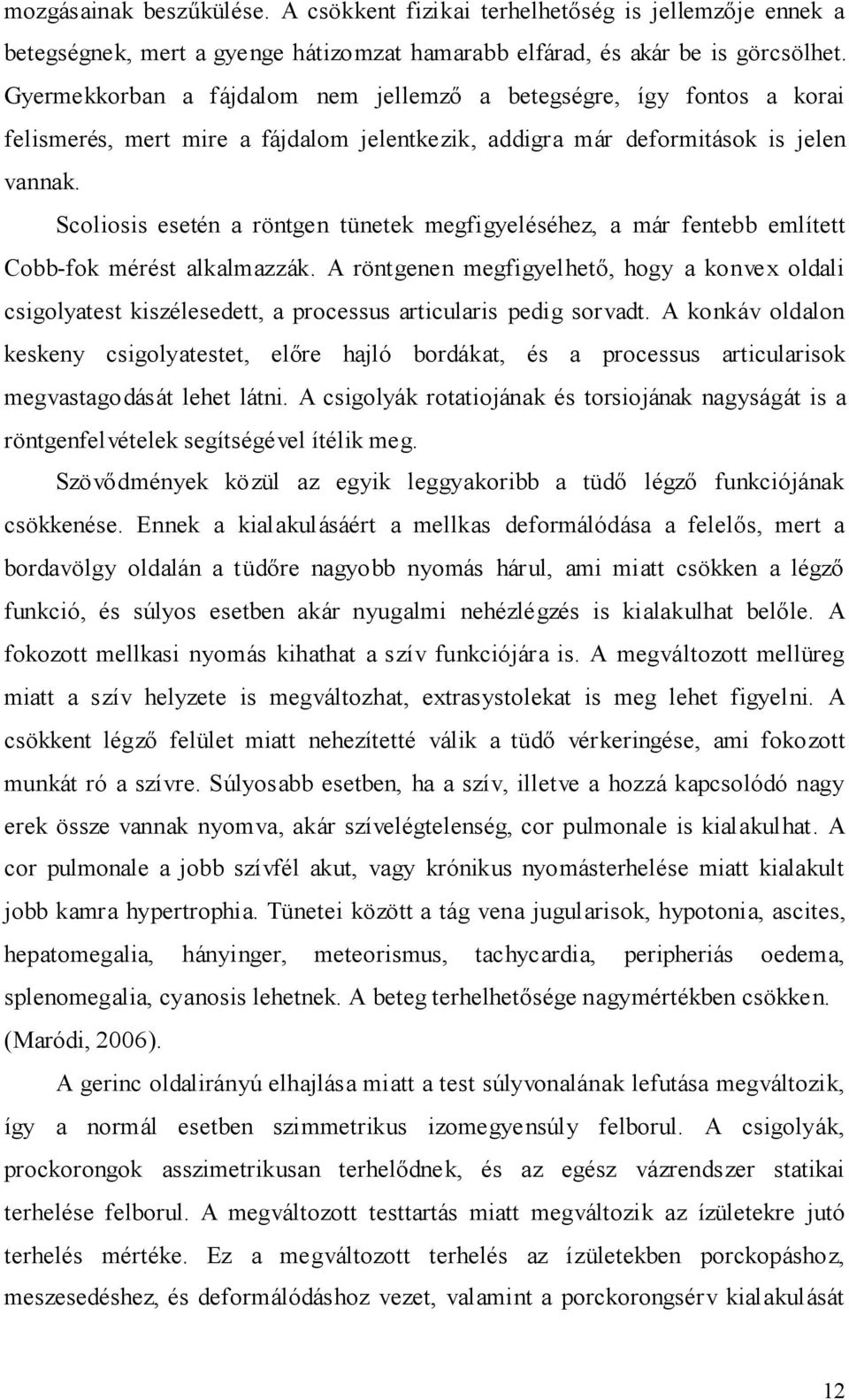 Scoliosis esetén a röntgen tünetek megfigyeléséhez, a már fentebb említett Cobb-fok mérést alkalmazzák.