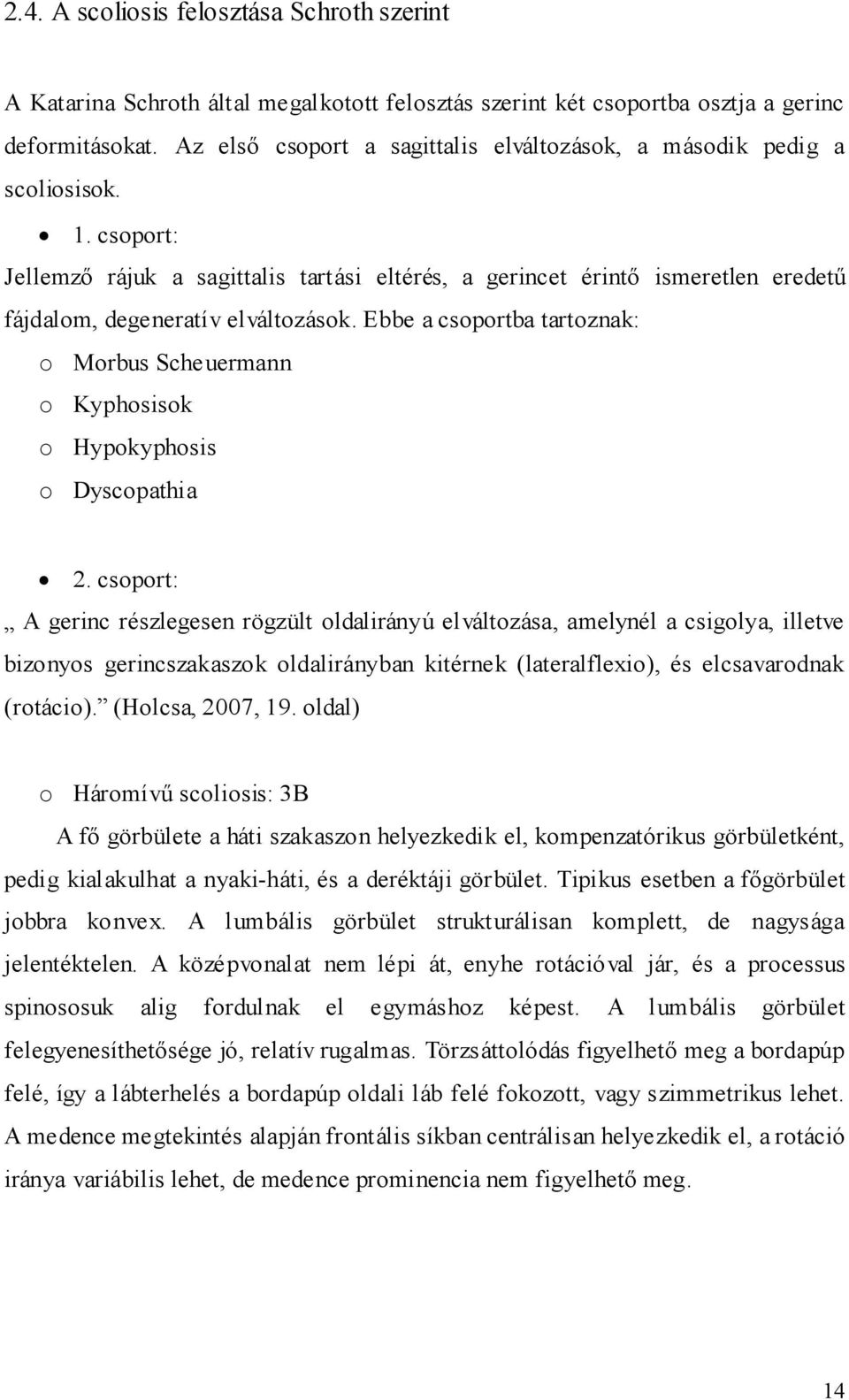 csoport: Jellemzı rájuk a sagittalis tartási eltérés, a gerincet érintı ismeretlen eredető fájdalom, degeneratív elváltozások.