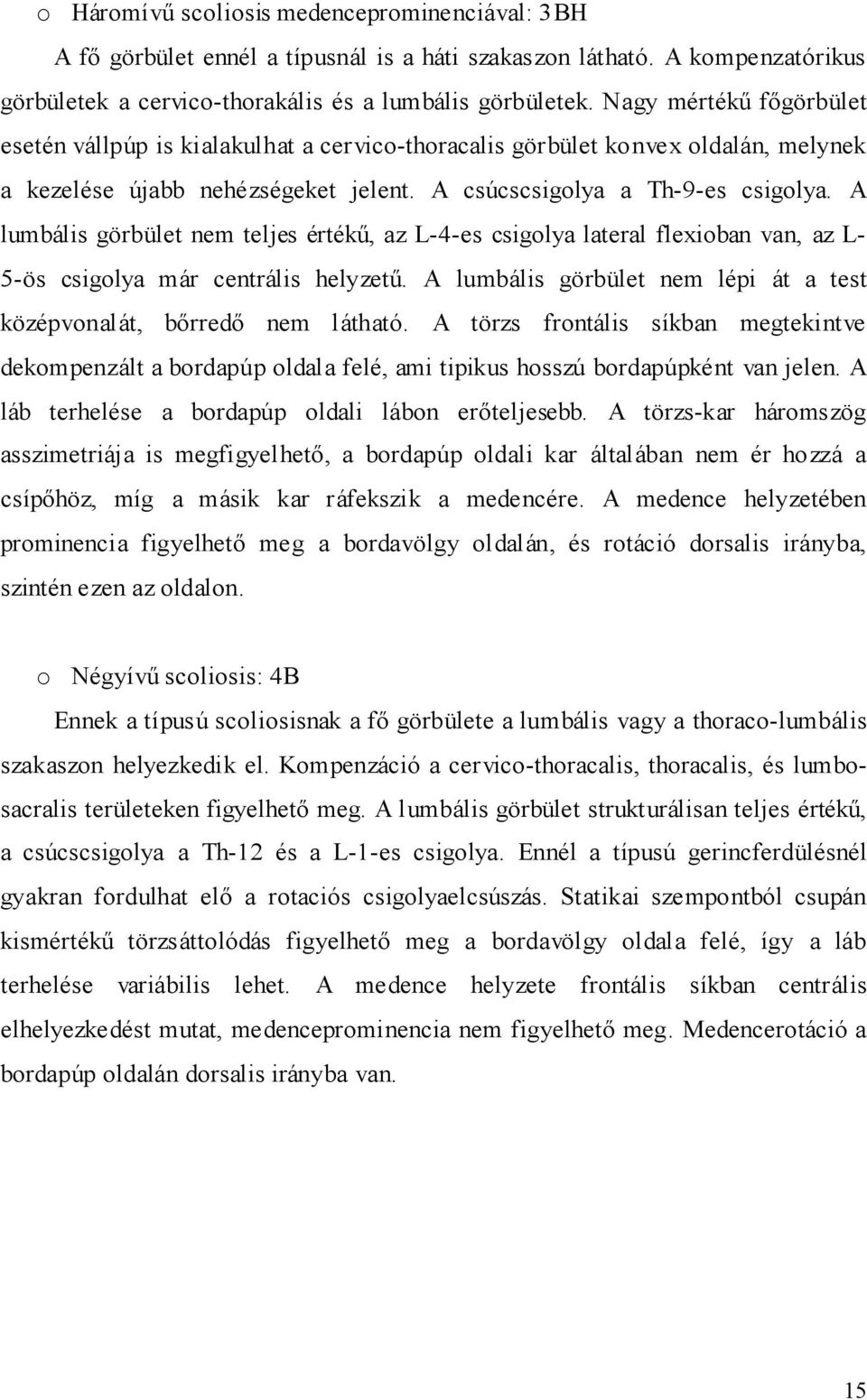 A lumbális görbület nem teljes értékő, az L-4-es csigolya lateral flexioban van, az L- 5-ös csigolya már centrális helyzető. A lumbális görbület nem lépi át a test középvonalát, bırredı nem látható.