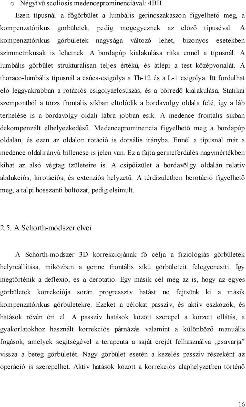A lumbális görbület strukturálisan teljes értékő, és átlépi a test középvonalát. A thoraco-lumbális típusnál a csúcs-csigolya a Th-12 és a L-1 csigolya.