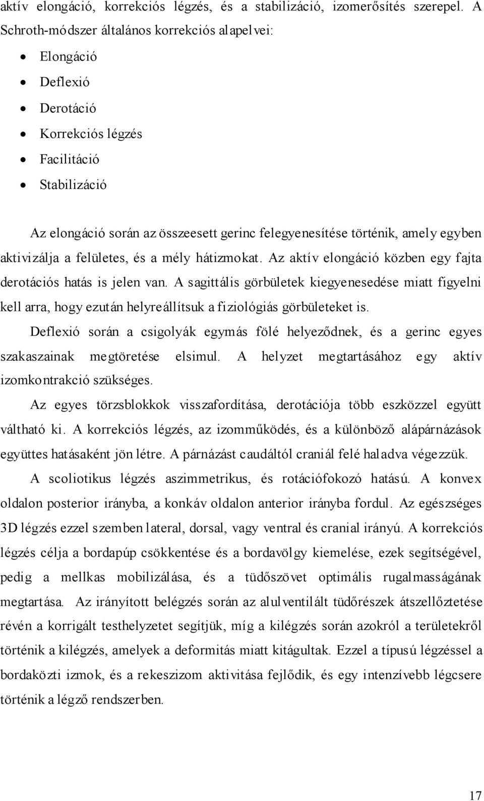 egyben aktivizálja a felületes, és a mély hátizmokat. Az aktív elongáció közben egy fajta derotációs hatás is jelen van.