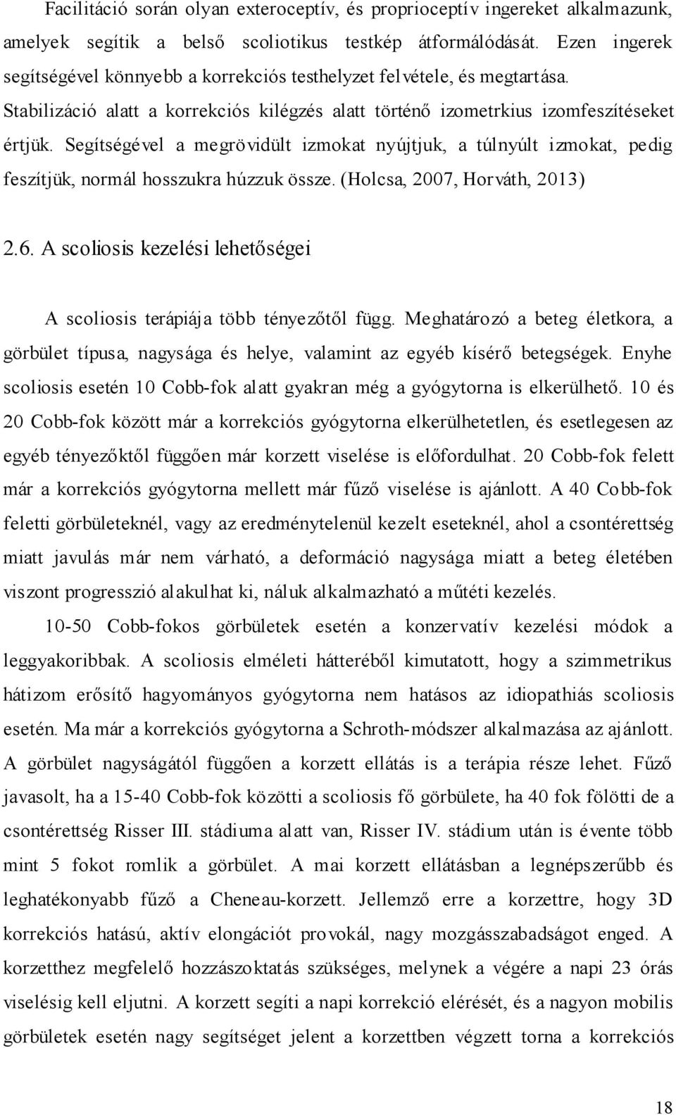 Segítségével a megrövidült izmokat nyújtjuk, a túlnyúlt izmokat, pedig feszítjük, normál hosszukra húzzuk össze. (Holcsa, 2007, Horváth, 2013) 2.6.