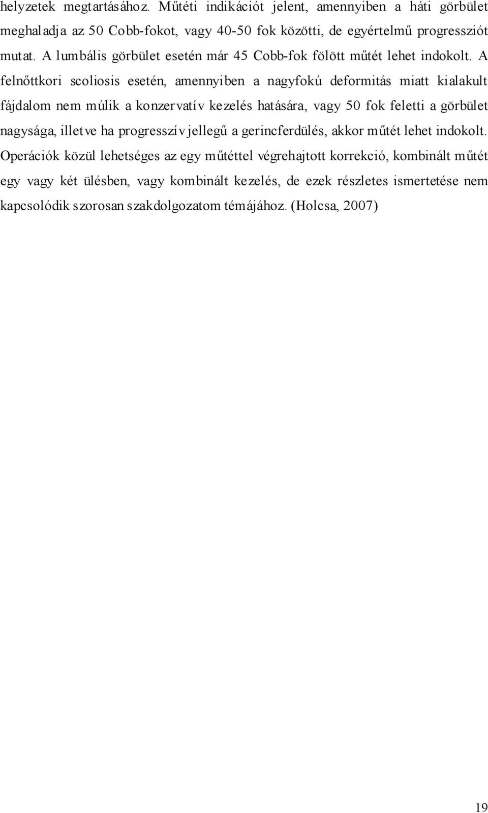 A felnıttkori scoliosis esetén, amennyiben a nagyfokú deformitás miatt kialakult fájdalom nem múlik a konzervatív kezelés hatására, vagy 50 fok feletti a görbület nagysága,