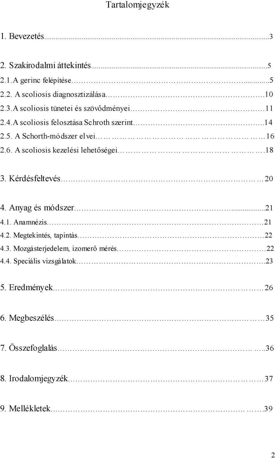 Kérdésfeltevés 20 4. Anyag és módszer...21 4.1. Anamnézis 21 4.2. Megtekintés, tapintás 22 4.3. Mozgásterjedelem, izomerı mérés 22 4.4. Speciális vizsgálatok.