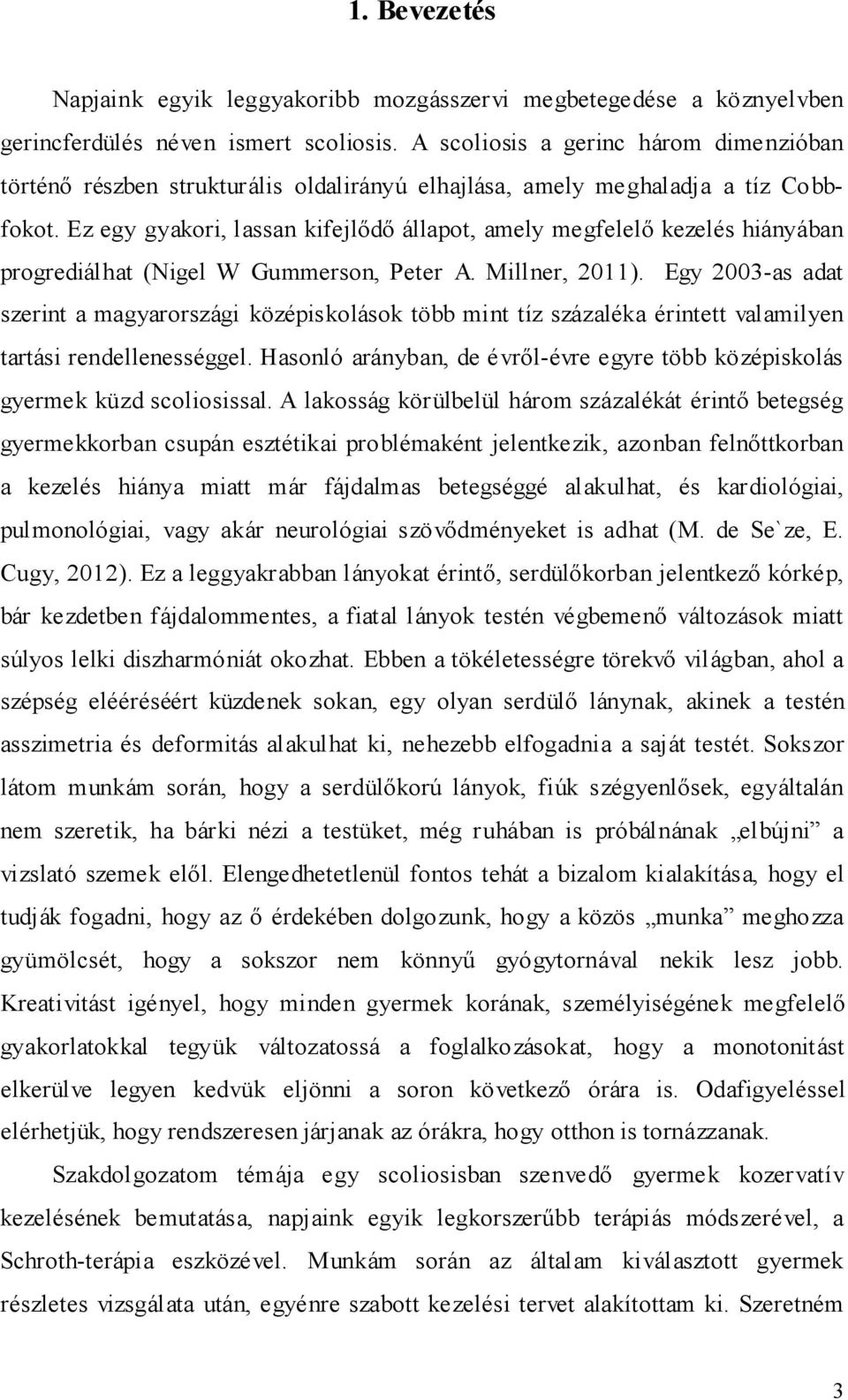 Ez egy gyakori, lassan kifejlıdı állapot, amely megfelelı kezelés hiányában progrediálhat (Nigel W Gummerson, Peter A. Millner, 2011).